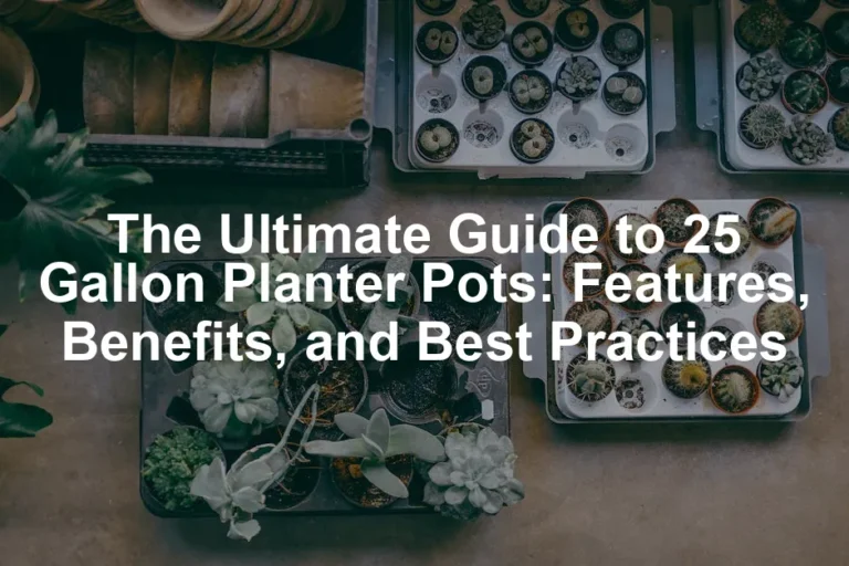 Featured image for The Ultimate Guide to 25 Gallon Planter Pots: Features, Benefits, and Best Practices