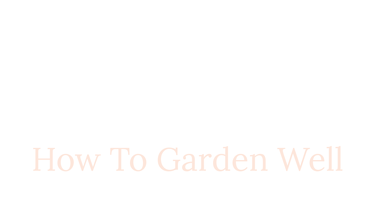 How To Garden Well