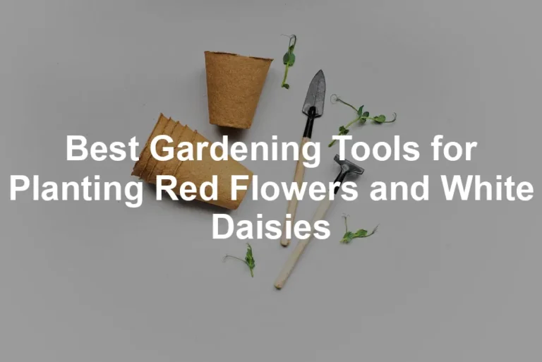 Featured image for Best Gardening Tools for Planting Red Flowers and White Daisies