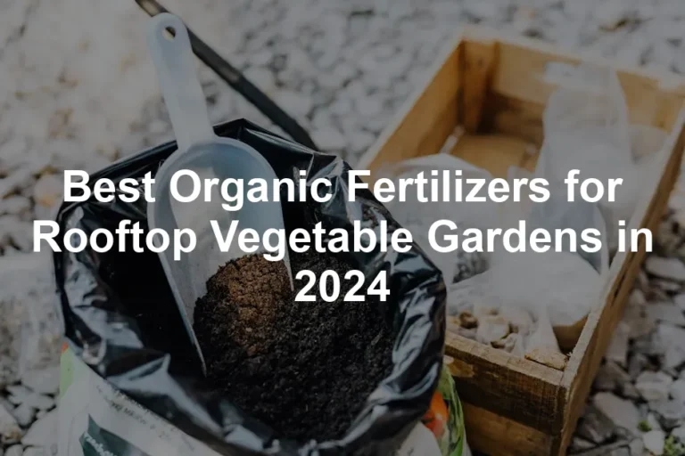 Featured image for Best Organic Fertilizers for Rooftop Vegetable Gardens in 2024