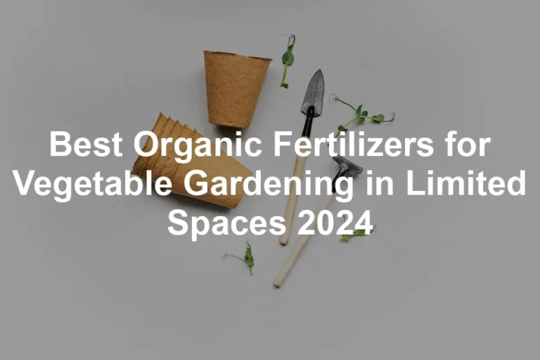 Featured image for Best Organic Fertilizers for Vegetable Gardening in Limited Spaces 2024