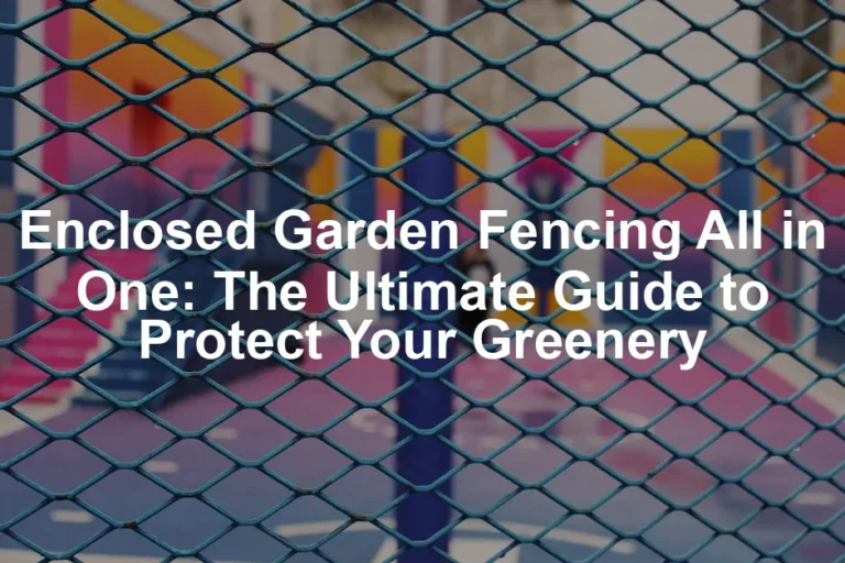 Featured image for Enclosed Garden Fencing All in One: The Ultimate Guide to Protect Your Greenery