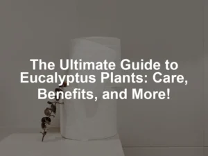 Featured image for The Ultimate Guide to Eucalyptus Plants: Care, Benefits, and More!
