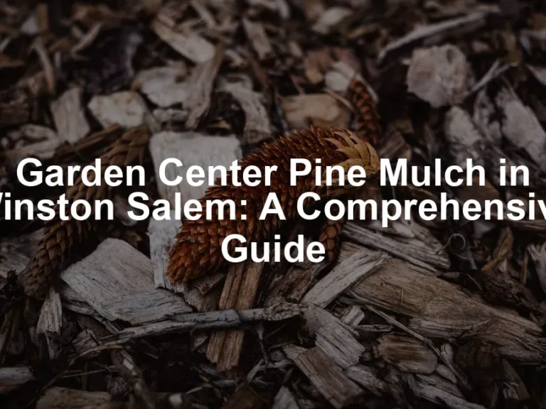 Featured image for Garden Center Pine Mulch in Winston Salem: A Comprehensive Guide