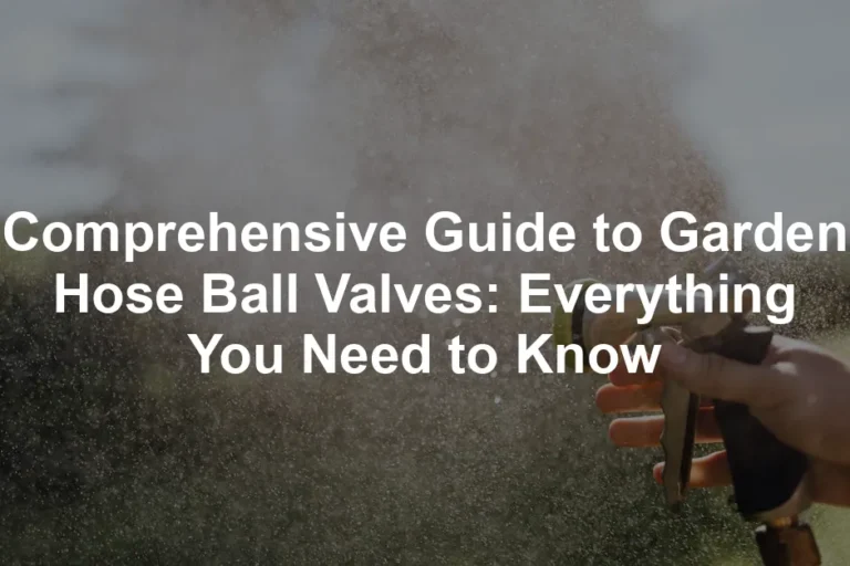 Featured image for Comprehensive Guide to Garden Hose Ball Valves: Everything You Need to Know
