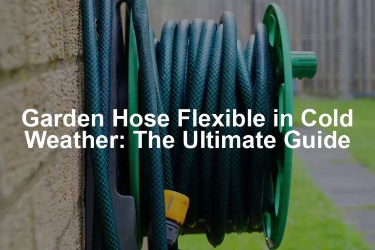 Featured image for Garden Hose Flexible in Cold Weather: The Ultimate Guide