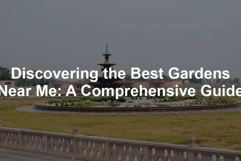 Featured image for Discovering the Best Gardens Near Me: A Comprehensive Guide