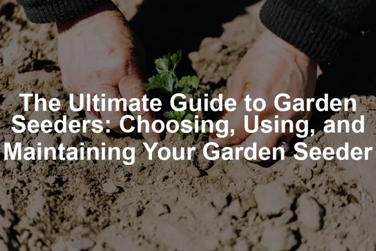 Featured image for The Ultimate Guide to Garden Seeders: Choosing, Using, and Maintaining Your Garden Seeder