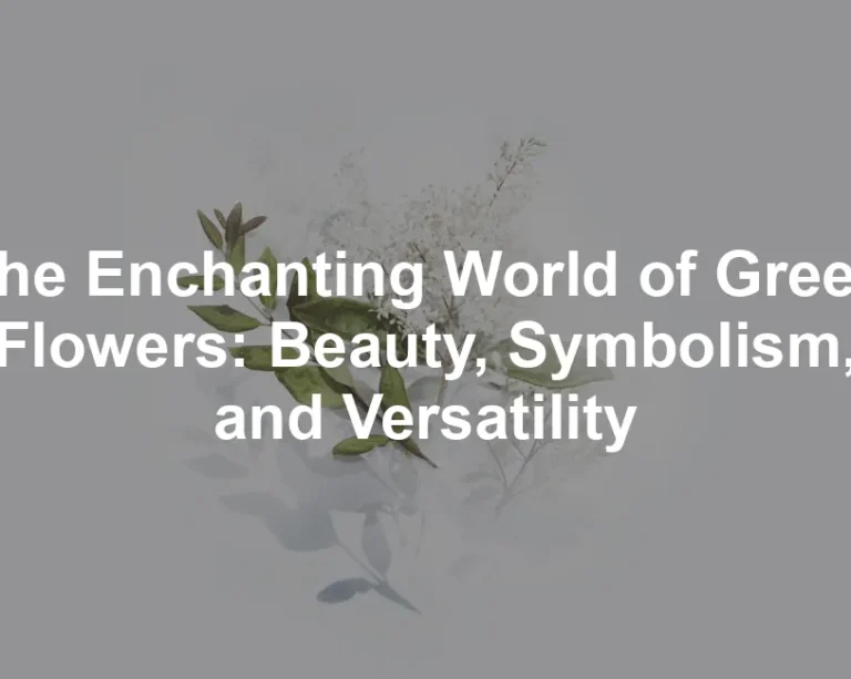 Featured image for The Enchanting World of Green Flowers: Beauty, Symbolism, and Versatility