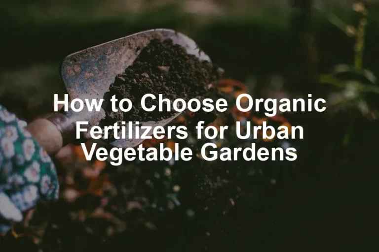 Featured image for How to Choose Organic Fertilizers for Urban Vegetable Gardens
