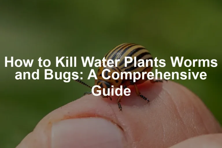 Featured image for How to Kill Water Plants Worms and Bugs: A Comprehensive Guide