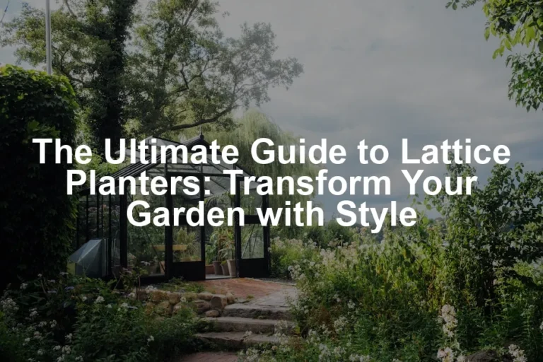 Featured image for The Ultimate Guide to Lattice Planters: Transform Your Garden with Style