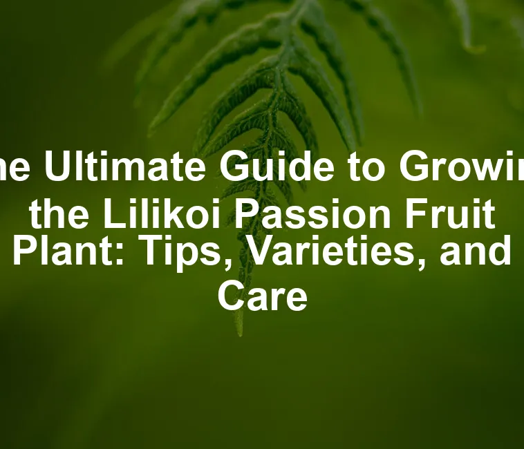 Featured image for The Ultimate Guide to Growing the Lilikoi Passion Fruit Plant: Tips, Varieties, and Care
