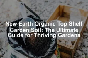 Featured image for New Earth Organic Top Shelf Garden Soil: The Ultimate Guide for Thriving Gardens