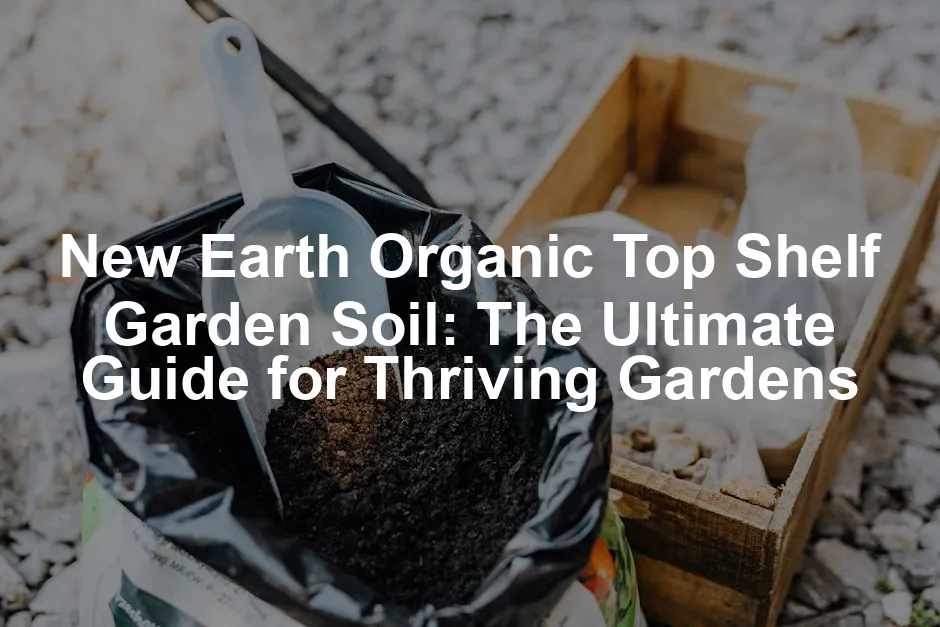 Featured image for New Earth Organic Top Shelf Garden Soil: The Ultimate Guide for Thriving Gardens