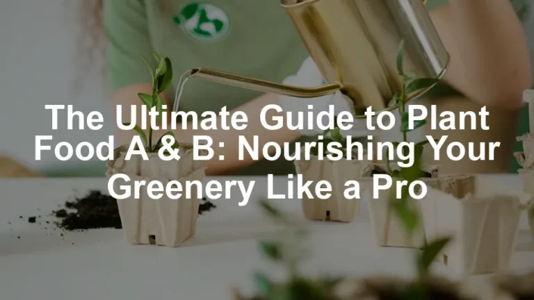 Featured image for The Ultimate Guide to Plant Food A & B: Nourishing Your Greenery Like a Pro