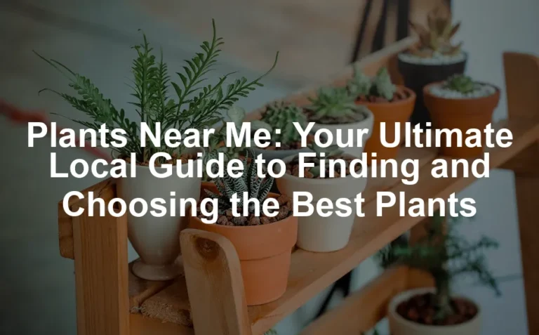 Featured image for Plants Near Me: Your Ultimate Local Guide to Finding and Choosing the Best Plants