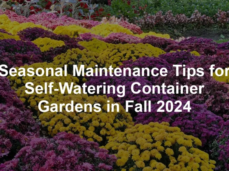 Featured image for Seasonal Maintenance Tips for Self-Watering Container Gardens in Fall 2024