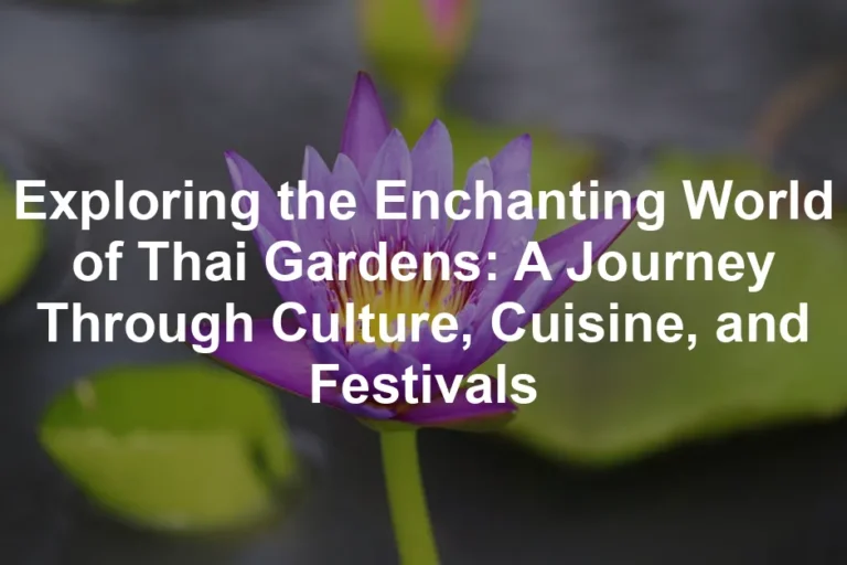 Featured image for Exploring the Enchanting World of Thai Gardens: A Journey Through Culture, Cuisine, and Festivals