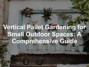 Featured image for Vertical Pallet Gardening for Small Outdoor Spaces: A Comprehensive Guide