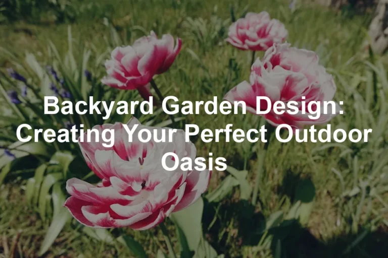 Featured image for Backyard Garden Design: Creating Your Perfect Outdoor Oasis