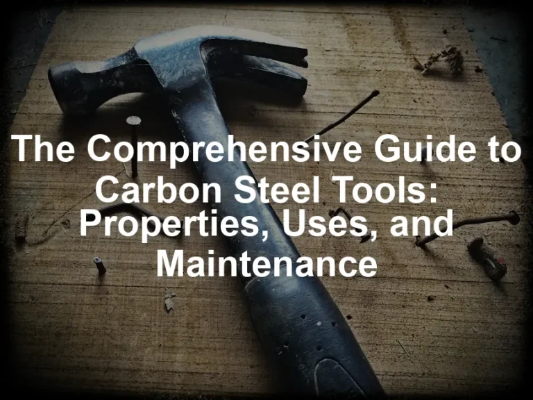 Featured image for The Comprehensive Guide to Carbon Steel Tools: Properties, Uses, and Maintenance