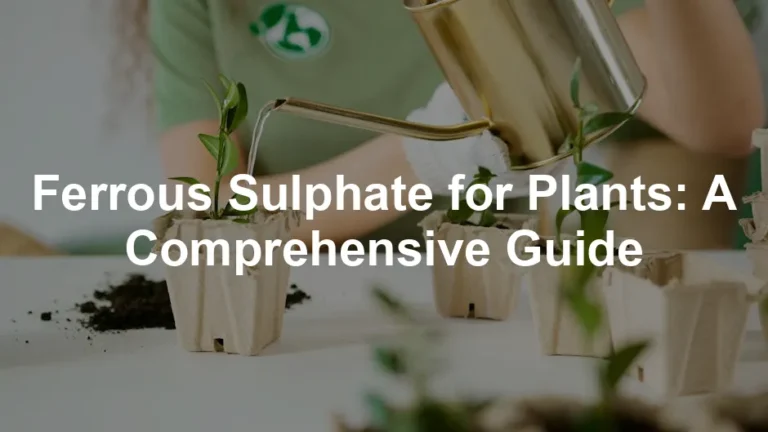 Featured image for Ferrous Sulphate for Plants: A Comprehensive Guide