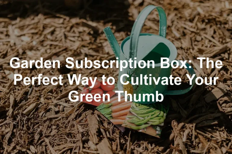 Featured image for Garden Subscription Box: The Perfect Way to Cultivate Your Green Thumb