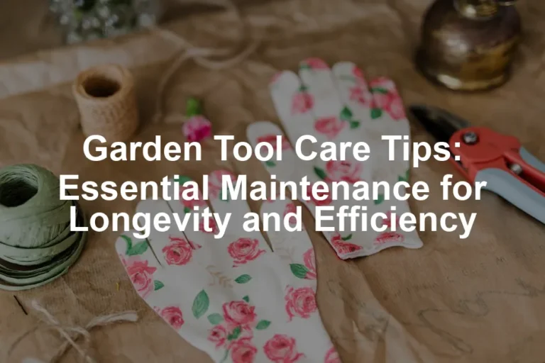 Featured image for Garden Tool Care Tips: Essential Maintenance for Longevity and Efficiency