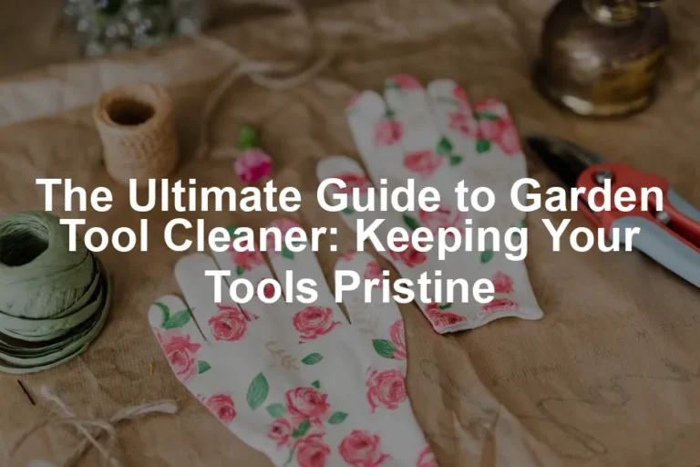 Featured image for The Ultimate Guide to Garden Tool Cleaner: Keeping Your Tools Pristine