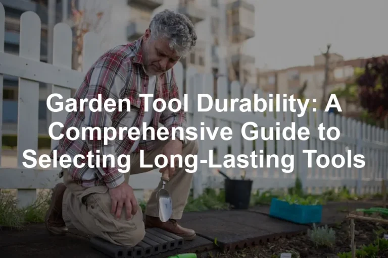 Featured image for Garden Tool Durability: A Comprehensive Guide to Selecting Long-Lasting Tools