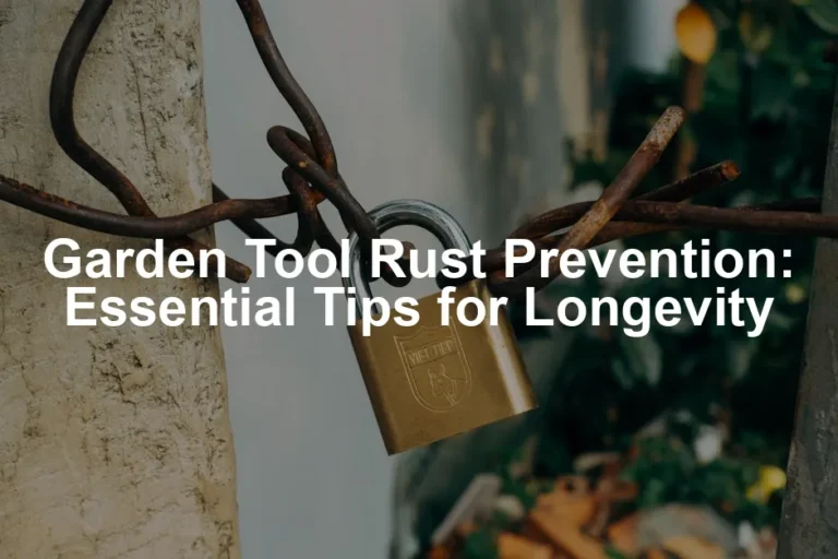Featured image for Garden Tool Rust Prevention: Essential Tips for Longevity