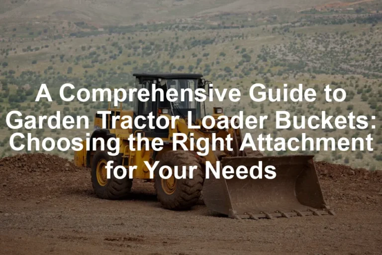 Featured image for A Comprehensive Guide to Garden Tractor Loader Buckets: Choosing the Right Attachment for Your Needs