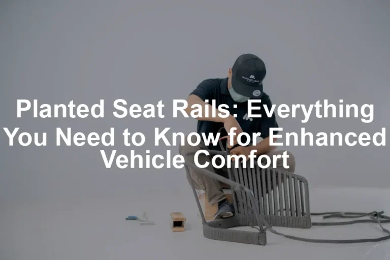 Featured image for Planted Seat Rails: Everything You Need to Know for Enhanced Vehicle Comfort