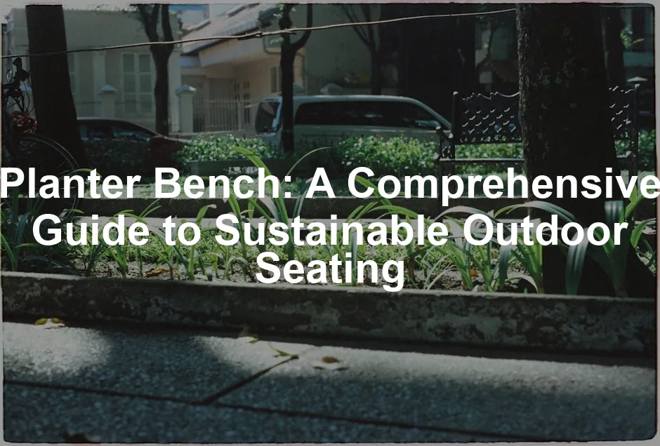 Featured image for Planter Bench: A Comprehensive Guide to Sustainable Outdoor Seating