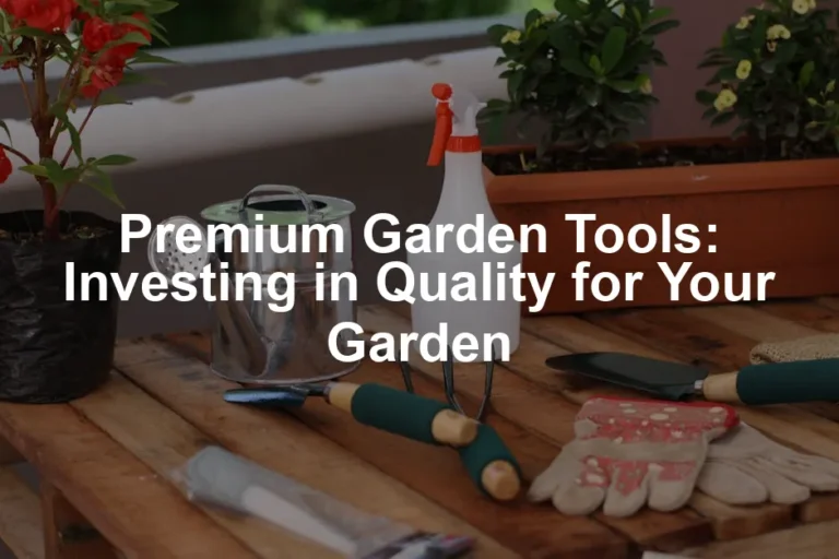 Featured image for Premium Garden Tools: Investing in Quality for Your Garden