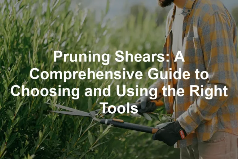 Featured image for Pruning Shears: A Comprehensive Guide to Choosing and Using the Right Tools