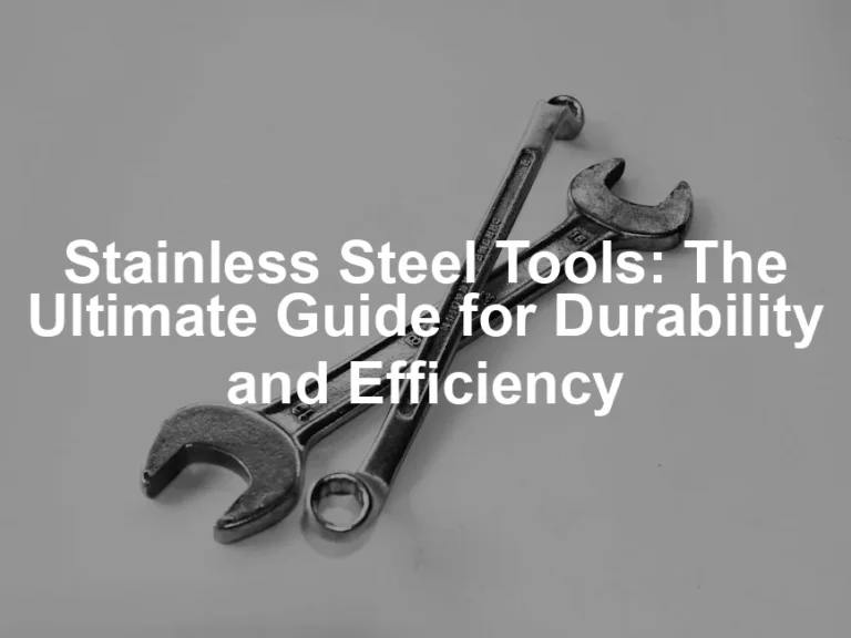 Featured image for Stainless Steel Tools: The Ultimate Guide for Durability and Efficiency